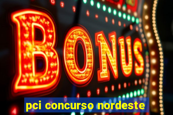 pci concurso nordeste